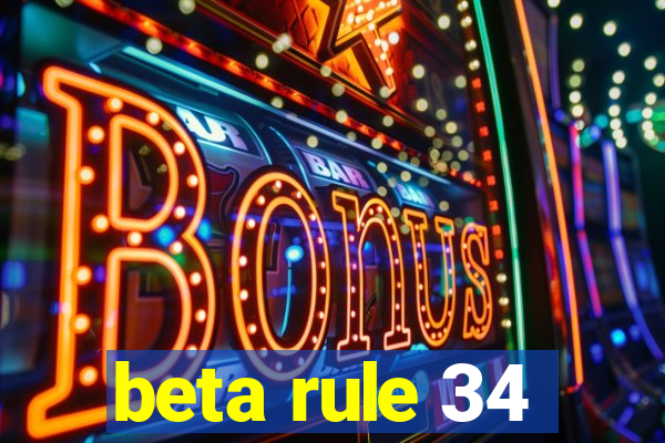 beta rule 34